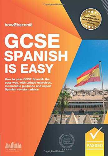 GCSE Spanish is Easy: How to pass GCSE Spanish the easy way with unique exercises, memorable guidance and expert spanish revision advice