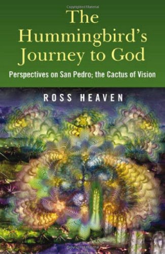 The Hummingbird's Journey to God: Perspectives on San Pedro - the Cactus of Vision: Perspectives on San Pedro, the Cactus of Vision & Andean Soul Healing Methods