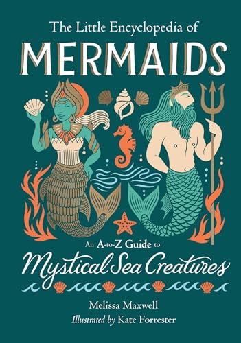 The Little Encyclopedia of Mermaids : An A-to-Z Guide to Mystical Sea Creatures