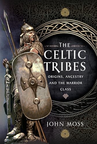 The Celtic Tribes : Origins, Ancestry & The Warrior Class