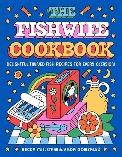 The Fishwife Cookbook : Delightful Tinned Fish Recipes for Every Occasion