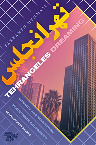 Tehrangeles Dreaming: Intimacy and Imagination in Southern Californias Iranian Pop Music