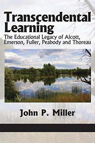 Transcendental Learning : The Educational Legacy of Alcott, Emerson, Fuller, Peabody and Thoreau