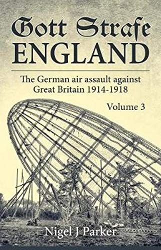 Gott Strafe England Volume 3: The German Air Assault against Great Britain 1914-1918