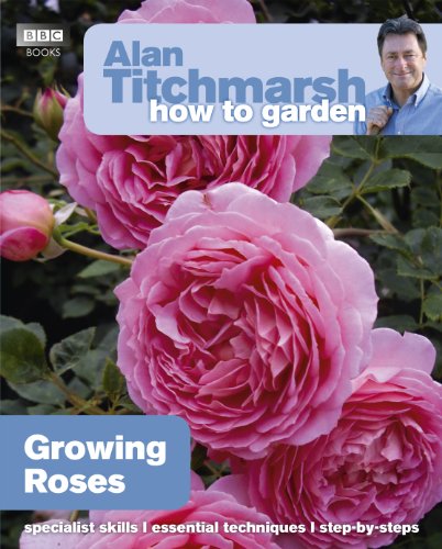 Alan Titchmarsh How to Garden: Growing Roses (How to Garden, 25)