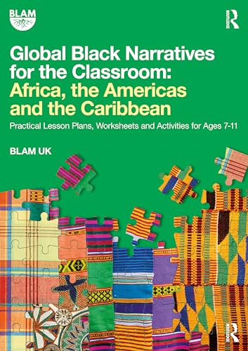 Global Black Narratives for the Classroom: Africa, the Americas and the Caribbean: Practical Lesson Plans, Worksheets and Activities for Ages 7-11