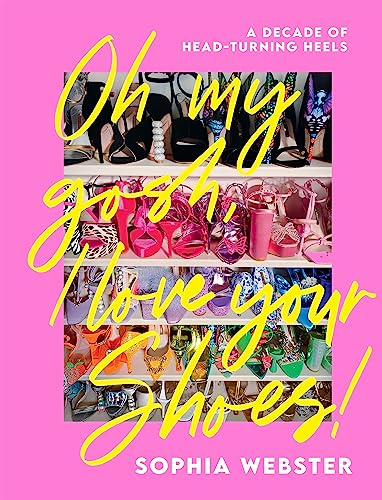 Oh My Gosh, I Love Your Shoes!: A Decade of Head-Turning Heels