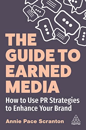The Guide to Earned Media : How to Use PR Strategies to Enhance Your Brand