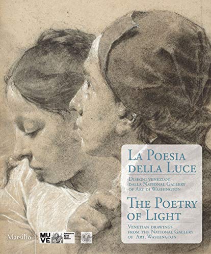 The Poetry of Light : Venetian Drawings from the National Gallery of Art of Washington: Tiepolo, Canaletto, Sargent, Whistler
