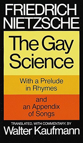 The Gay Science, with a prelude in rhymes and an appendix of songs. Translated, with commentary , by Walter Kaufmann
