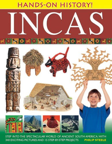 Hands-on History! Incas: Step Into The Spectacular World Of Ancient South America With 15 Step-By-Step Projects: Step Into the Spectacular World of ... Pictures and 15 Step-By-Step Projects