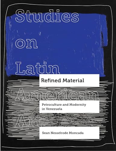 Refined Material : Petroculture and Modernity in Venezuela : 8