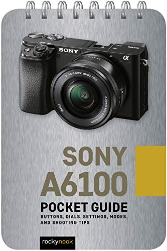 Sony a6100: Pocket Guide: Buttons, Dials, Settings, Modes, and Shooting Tips (Pocket Guide Series for Photographers)