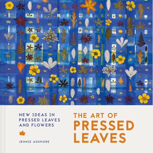 The Art of Pressed Leaves : New ideas in pressed leaves and flowers