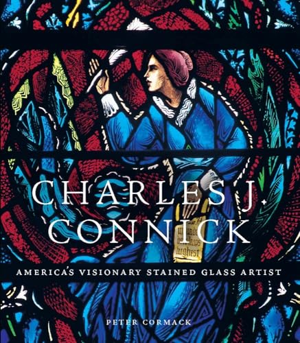 Charles J. Connick : America’s Visionary Stained Glass Artist