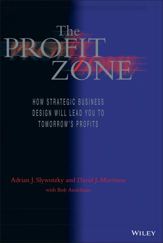 The Profit Zone: How Strategic Business Design Will Lead You to Tomorrows Profits