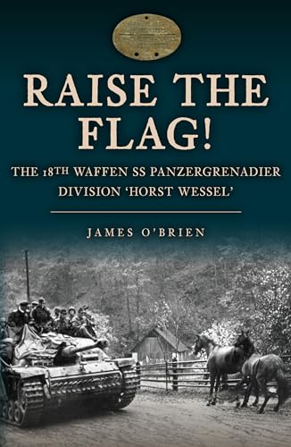 Raise the Flag! : The 18th Waffen SS Panzergrenadier Division 'Horst Wessel'