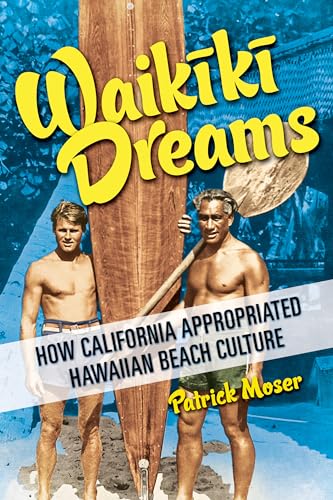 Waikiki Dreams : How California Appropriated Hawaiian Beach Culture