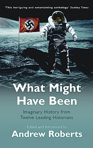 What Might Have Been?: Leading Historians on Twelve 'What Ifs' of History