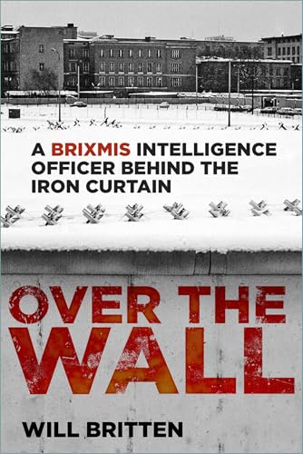 Over the Wall : A BRIXMIS Intelligence Officer Behind the Iron Curtain