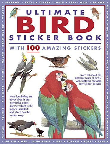 Ultimate Bird Sticker Book: with 100 amazing stickers: Learn All about the Different Types of Bird - With Fantastic Reusable Easy-To-Peel Stickers