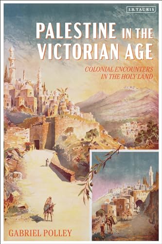 Palestine in the Victorian Age : Colonial Encounters in the Holy Land
