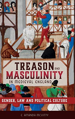 Treason and Masculinity in Medieval England : Gender, Law and Political Culture