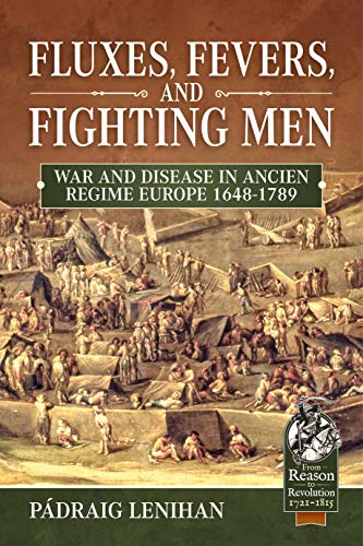Fluxes, Fevers and Fighting Men: War and Disease in Ancien Regime Europe 1648-1789 (Reason to Revolution)