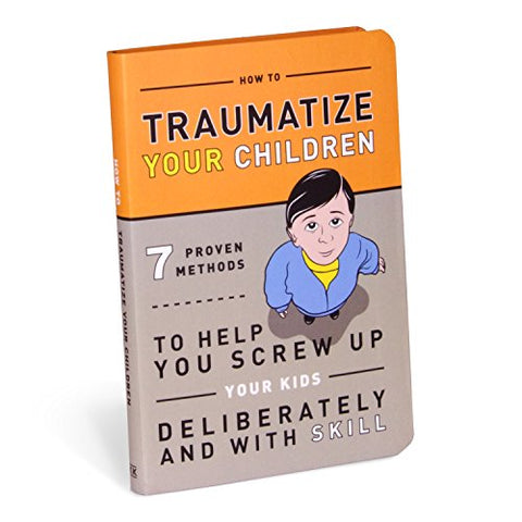 Knock Knock Traumatize Your Children: 7 Proven Methods to Help You Screw Up Your Kids Deliberately and with Skill