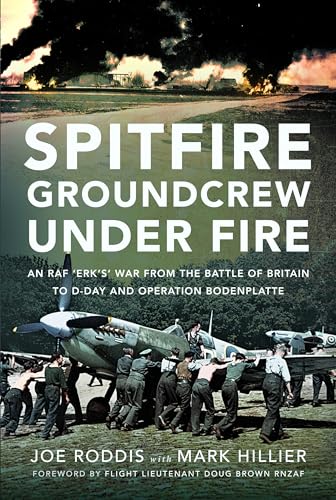 Spitfire Groundcrew Under Fire : An RAF ‘Erk’s’ War from the Battle of Britain to D-Day and Operation Bodenplatte