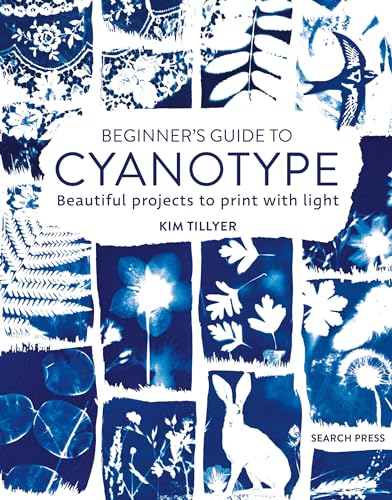 Beginner’s Guide to Cyanotype : Beautiful Projects to Print with Light
