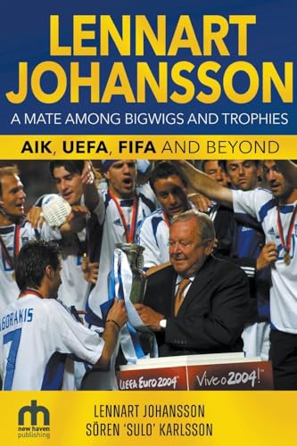 Lennart Johansson : A Mate Among Bigwigs and Trophies: AIK, UEFA, FIFA and Beyond