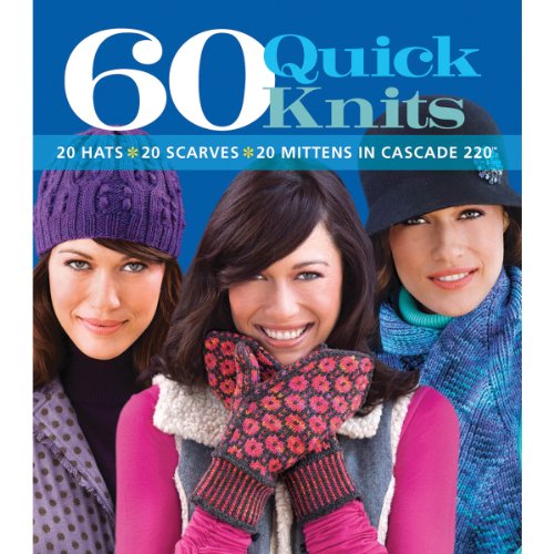 60 Quick Knits : 20 Hats*20 Scarves*20 Mittens in Cascade 220™