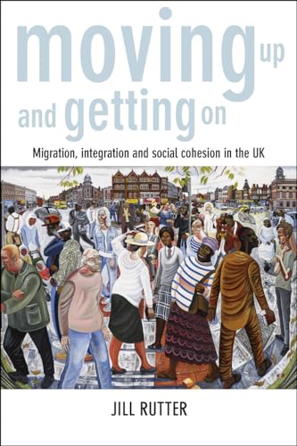 Moving Up and Getting On : Migration, Integration and Social Cohesion in the UK