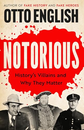Notorious : History’s Villains and Why They Matter