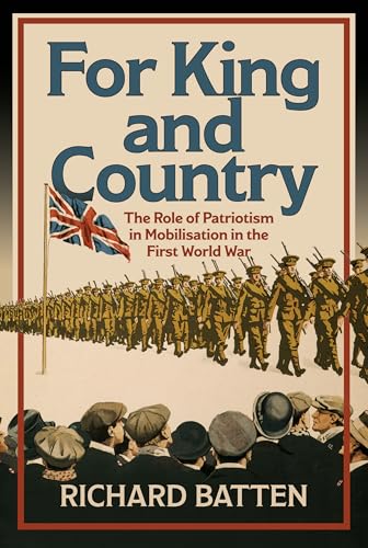 For King and Country : The Role of Patriotism in Mobilisation in the First World War
