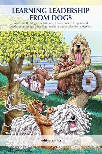 Learning Leadership from Dogs : What can Bulldogs, Dachshunds, Komondors, Pekingese and Otterhounds (among other dogs) teach us about effective leadership?