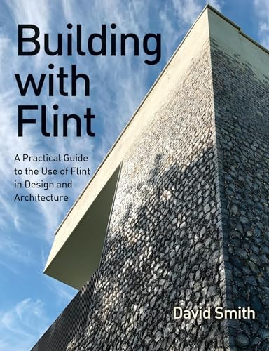 Building With Flint : A Practical Guide to the Use of Flint in Design and Architecture