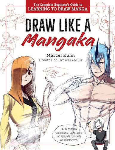Draw Like a Mangaka : The Complete Beginner's Guide to Learning to Draw Manga