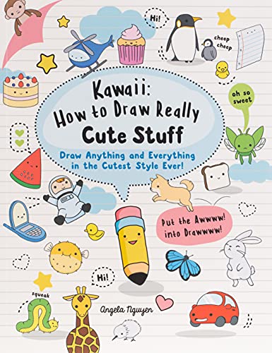 Kawaii: How to Draw Really Cute Stuff: Draw anything and everything in the cutest style ever!