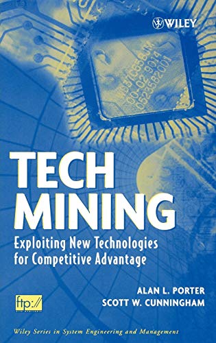 Tech Mining: Exploiting New Technologies for Compe Titive Advantage: Exploiting New Technologies for Competitive Advantage