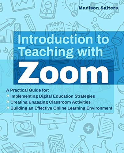 Introduction to Teaching with Zoom: A Practical Guide for Implementing Digital Education Strategies, Creating Engaging Classroom Activities, and ... Learning Environment (Books for Teachers)