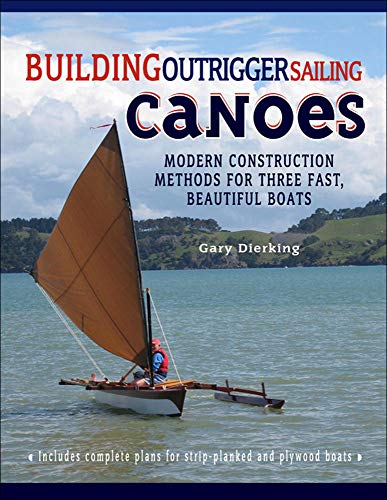 Building Outrigger Sailing Canoes: Modern Construction Methods For Three Fast, Beautiful Boats (INTERNATIONAL MARINE-RMP)