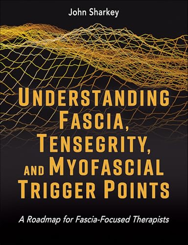 Understanding Fascia, Tensegrity, and Myofascial Trigger Points : A Roadmap for Fascia-Focused Therapists