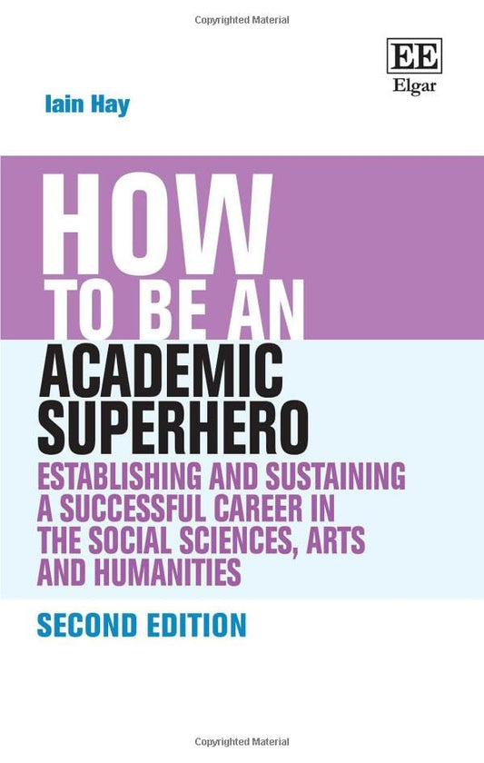 How to be an Academic Superhero : Establishing and Sustaining a Successful Career in the Social Sciences, Arts and Humanities