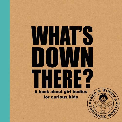 What's Down There? A book about girl bodies for curious kids (Fred & Woody's Fantastic World)