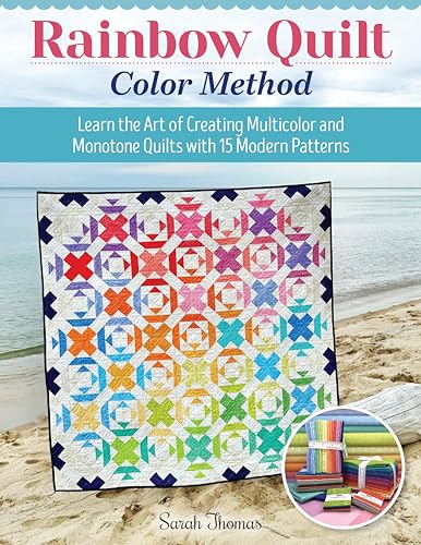 Rainbow Quilt Color Method : Learn the Art of Creating Multicolor and Monotone Quilts with 15 Modern Patterns