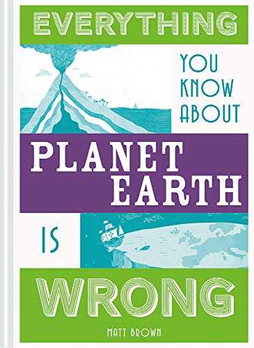 Everything You Know About Planet Earth is Wrong (Everything You Know Is Wrong)