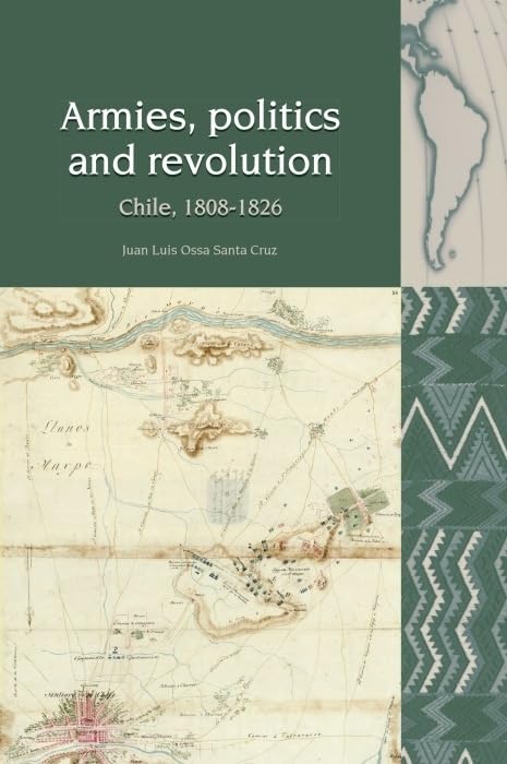 Armies, Politics and Revolution : Chile, 1808–1826 : 13