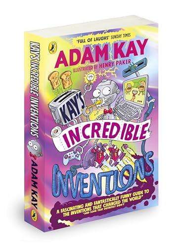 Kay’s Incredible Inventions : A fascinating and fantastically funny guide to inventions that changed the world (and some that definitely didn't)